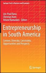 Entrepreneurship in South America: Context, Diversity, Constraints, Opportunities and Prospects (Springer Texts in Business and Economics)