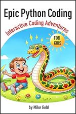 Epic Python Coding: Interactive Coding Adventures for Kids: A Step By Step Guide to Learning Python