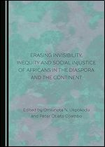 Erasing Invisibility, Inequity and Social Injustice of Africans in the Diaspora and the Continent