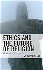 Ethics and the Future of Religion: Redefining the Absolute