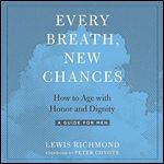 Every Breath, New Chances: How to Age with Honor and Dignity: A Guide for Men [Audiobook]