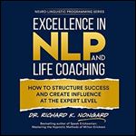 Excellence in NLP and Life Coaching How to Structure Success and Create Influence at the Expert Level [Audiobook]