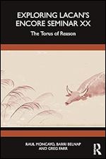 Exploring Lacan s Encore Seminar XX: The Torus of Reason (Studying Lacan s Encore Seminar, 20)