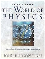 Exploring the World of Physics: From Simple Machines to Nuclear Energy (Exploring Series) (Exploring