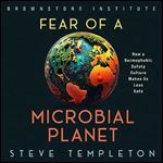 Fear of a Microbial Planet How a Germophobic Safety Culture Makes Us Less Safe [Audiobook]