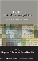 Fichte's 1804 Wissenschaftslehre: Essays on the 'Science of Knowing' (Suny Contemporary Continental Philosophy)