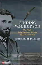 Finding W.H. Hudson: The Writer Who Came to Britain to Save the Birds