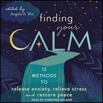 Finding Your Calm Twelve Methods to Release Anxiety, Relieve Stress & Restore Peace [Audiobook]