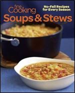 Fine Cooking Soups & Stews: No-fail Recipes for Every Season