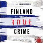 Finland True Crime Harrowing Short Stories About Murder, Robbery, Kidnapping, Abuse, and Theft (2024) [Audiobook]