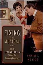 Fixing the Musical: How Technologies Shaped the Broadway Repertory