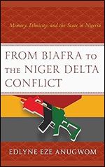 From Biafra to the Niger Delta Conflict: Memory, Ethnicity, and the State in Nigeria