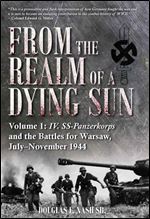 From the Realm of a Dying Sun: Volume I- IV. SS-Panzerkorps and the Battles for Warsaw, July-November 1944