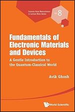 Fundamentals Of Electronic Materials And Devices: A Gentle Introduction To The Quantum-classical World (Lessons From Nanoscience: A Lecture Notes Series)
