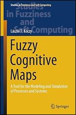 Fuzzy Cognitive Maps: A Tool for the Modeling and Simulation of Processes and Systems (Studies in Fuzziness and Soft Computing, 427)