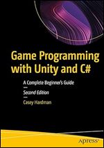Game Programming with Unity and C#: A Complete Beginner s Guide Ed 2