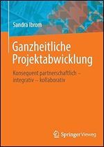 Ganzheitliche Projektabwicklung: Konsequent partnerschaftlich - integrativ - kollaborativ (German Edition)