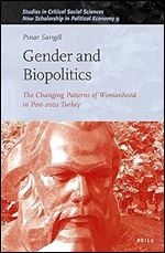 Gender and Biopolitics The Changing Patterns of Womanhood in Post-2002 Turkey (Studies in Critical Social Sciences / New Scholarship in Political Economy, 194/09)
