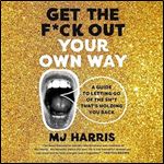 Get the Fck Out Your Own Way A Guide to Letting Go of the Sht That's Holding You Back [Audiobook]