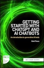 Getting Started with ChatGPT and AI Chatbots: An introduction to generative AI tools (BCS User Guides)