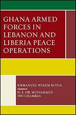 Ghana Armed Forces in Lebanon and Liberia Peace Operations (Conflict and Security in the Developing World)