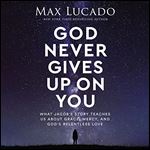 God Never Gives Up on You What Jacob's Story Teaches Us About Grace, Mercy, and God's Relentless Love [Audiobook]
