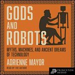 Gods and Robots Myths, Machines, and Ancient Dreams of Technology (2024) [Audiobook]