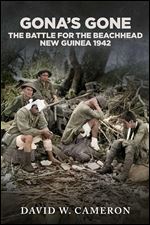 Gona's Gone!: The Battle for the Beachhead New Guinea 1942