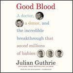 Good Blood A Doctor, a Donor, and the Incredible Breakthrough that Saved Millions of Babies [Audiobook]