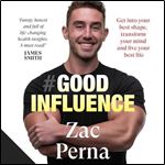 Good Influence Motivate Yourself to Get Fit, Find Purpose & Improve Your Life With the Next Bestselling Fitness [Audiobook]