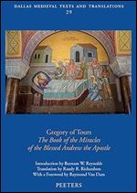 Gregory of Tours: The Book of the Miracles of the Blessed Andrew the Apostle (Dallas Medieval Texts and Translations, 29)