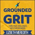 Grounded in Grit: Turn Your Challenges Into Superpowers [Audiobook]