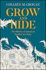 Grow and Hide: The History of America's Health Care State
