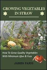 Growing Vegetables In Straw-How To Grow Quality Vegetables With Minimum Effort And Fuss
