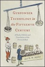 Gunpowder Technology in the Fifteenth Century: A Study, Edition and Translation of the 'Firework Book' (Royal Armouries Research Series, 3)