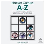 Hacker Culture A to Z: A Fun Guide to the People, Ideas, and Gadgets That Made the Tech World [Audiobook]