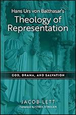 Hans Urs von Balthasar's Theology of Representation: God, Drama, and Salvation
