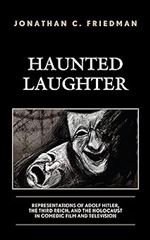 Haunted Laughter: Representations of Adolf Hitler, the Third Reich, and the Holocaust in Comedic Film and Television
