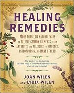 Healing Remedies: More Than 1,000 Natural Ways to Relieve Common Ailments, from Arthritis and Allergies to Diabetes, Osteoporosis, and Many Others!
