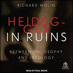 Heidegger in Ruins Between Philosophy and Ideology [Audiobook]