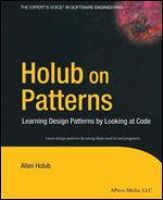 Holub on Patterns: Learning Design Patterns by Looking at Code