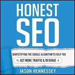 Honest SEO: Demystifying the Google Algorithm to Help You Get More Traffic and Revenue [Audiobook]