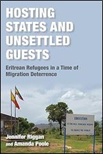 Hosting States and Unsettled Guests: Eritrean Refugees in a Time of Migration Deterrence (Worlds in Crisis: Refugees, Asylum, and Forced Migration)