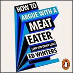 How to Argue with a Meat Eater (and Win Every Time) [Audiobook]