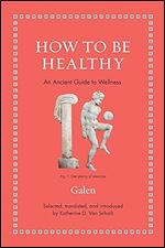 How to Be Healthy: An Ancient Guide to Wellness (Ancient Wisdom for Modern Readers)