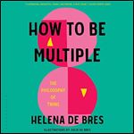 How to Be Multiple The Philosophy of Twins [Audiobook]