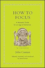 How to Focus: A Monastic Guide for an Age of Distraction (Ancient Wisdom for Modern Readers)