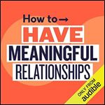 How to Have Meaningful Relationships Survive the Modern World [Audiobook]