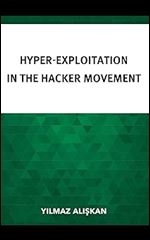 Hyper-Exploitation in the Hacker Movement (Studies in New Media)