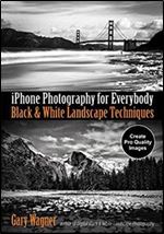 IPhone Black & White Landscape Photography: Techniques for Everybody